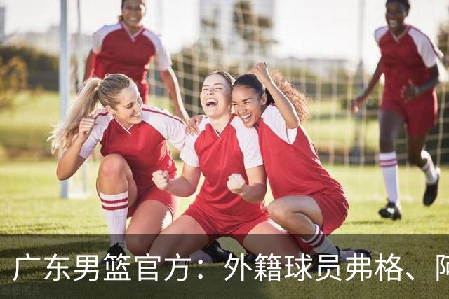 广东男篮官方：外籍球员弗格、阿祖布克正式加盟球队